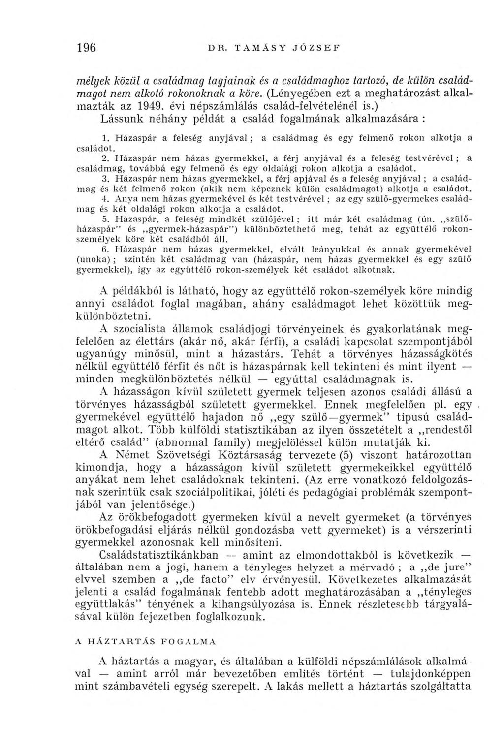 196 DR. T A M A S Y JÓZSEF mélyek közül a családmag tagjainak és a családmaghoz tartozó, de külön családmagot nem alkotó rokonoknak a köre. (Lényegében ezt a meghatározást alkalmazták az 1949.