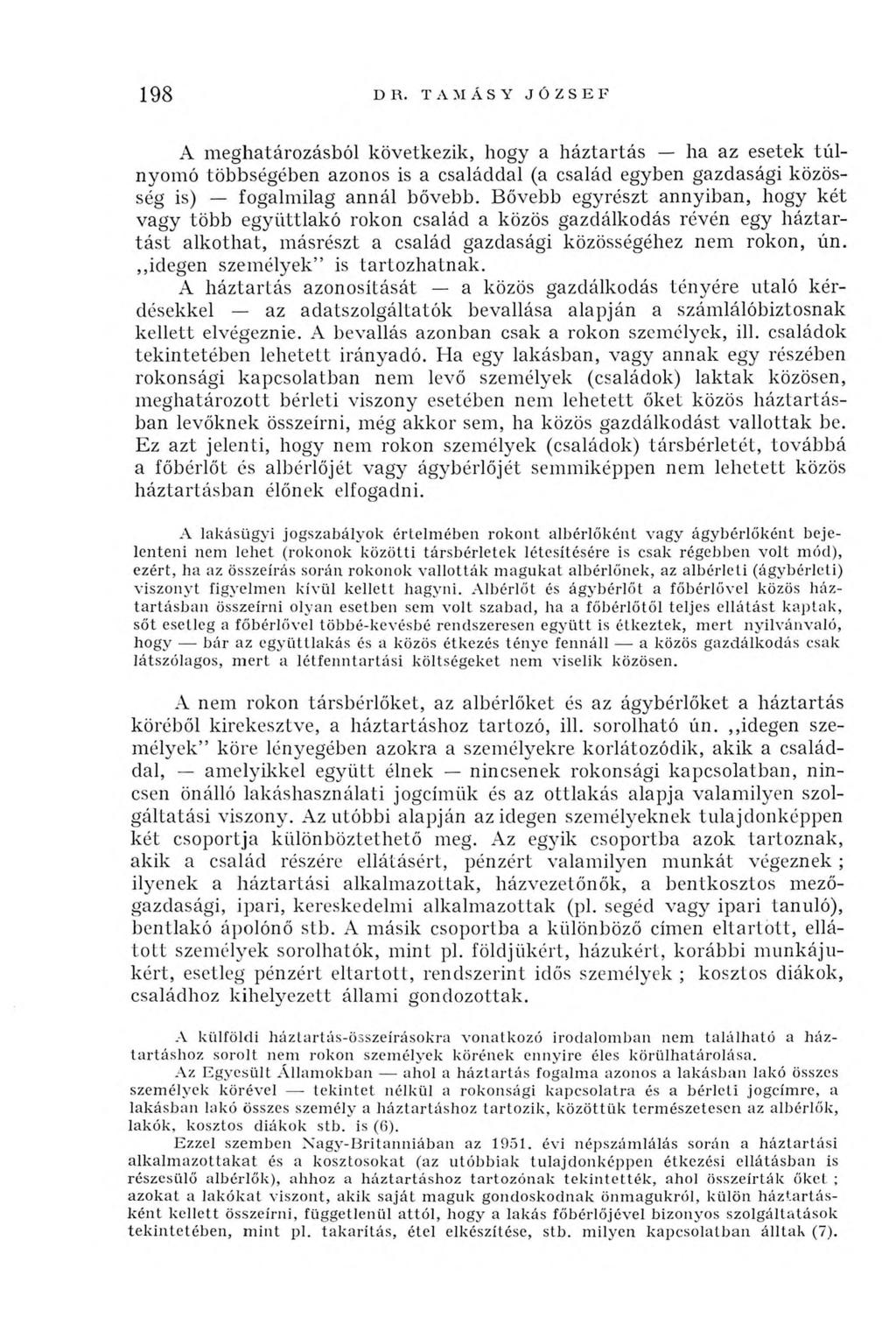 198 DR. T A M A S Y JÓZSEF A meghatározásból következik, hogy a háztartás ha az esetek túlnyomó többségében azonos is a családdal (a család egyben gazdasági közösség is) fogalmilag annál bővebb.