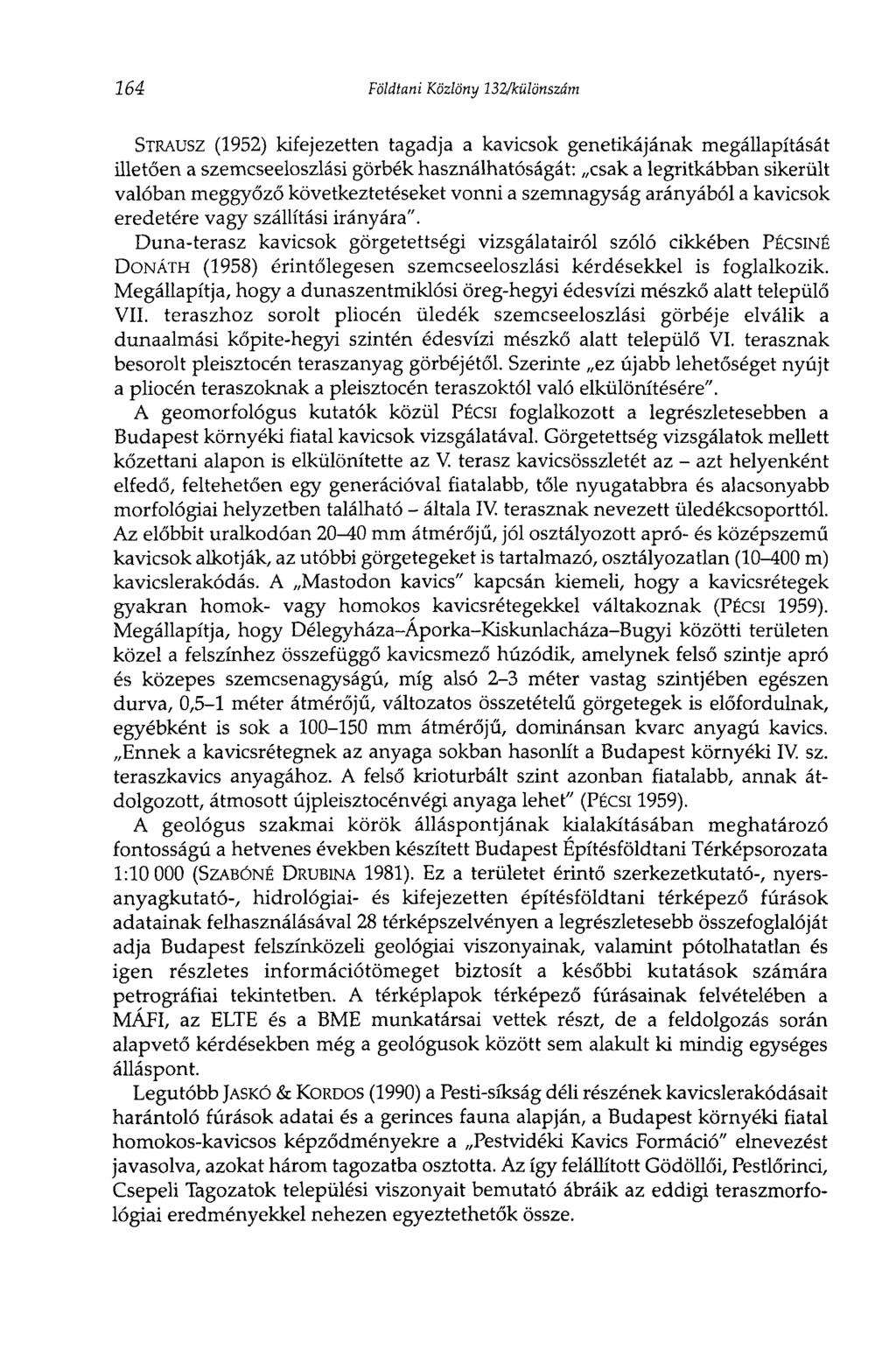 264 Földtani Közlöny 132/különszám STRAUSZ (1952) kifejezetten tagadja a kavicsok genetikájának megállapítását illetően a szemcseeloszlási görbék használhatóságát: csak a legritkábban sikerült