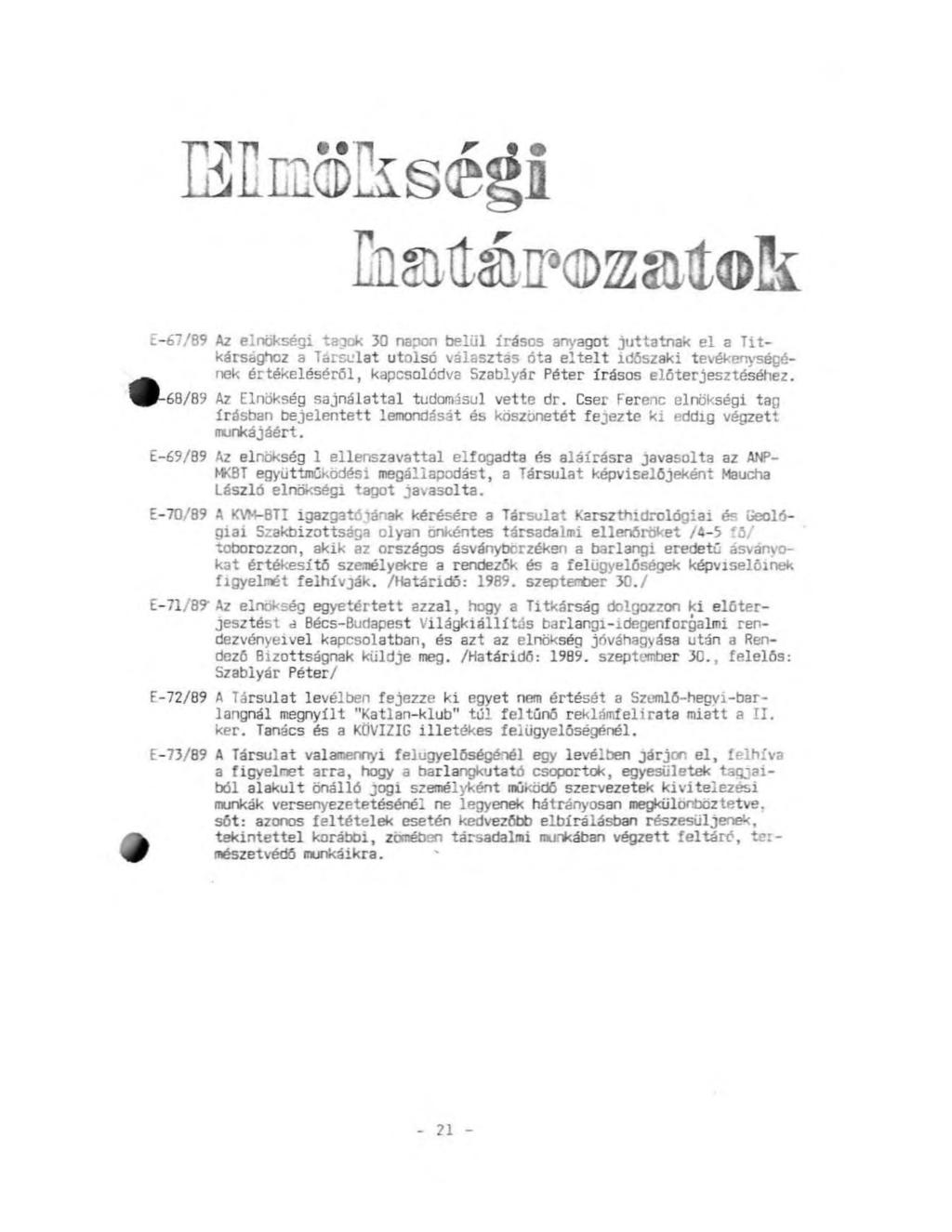 í-67/89 Az elnökségi tagok 30 napon belül írásos anyagot juttatnak el a Titkársághoz a Társulat utolsó választás óta eltelt időszaki tevékenységének értékeléséről, kapcsolódva Szablyár Péter írásos