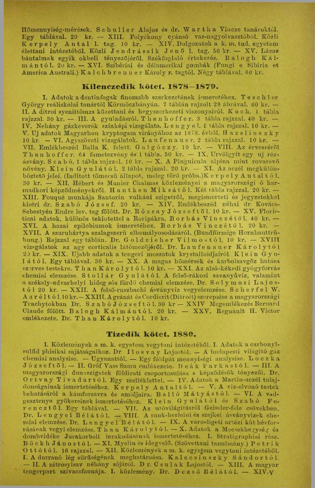 Hőmennyiség-mérések. Schuller Alajos és dr. Wartha Vincze tanároktól. Egy táblával. 20 kr. XIII. Folyékony C3 ánsó vas-nag3-olvasztóból. Közli Kerpely Antal 1. tag. 10 kr. XIV. Dolgozatok a k. m. tud.