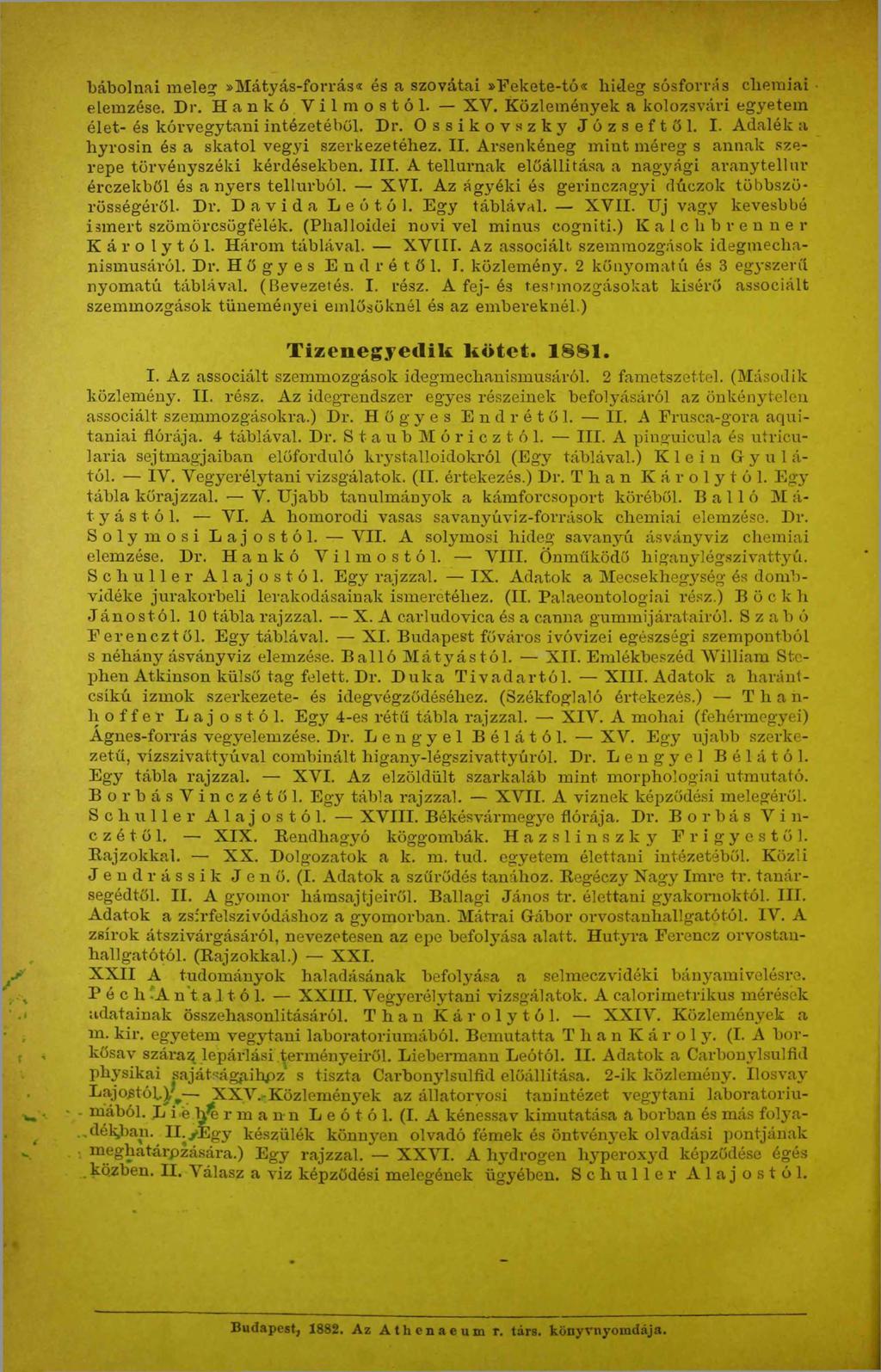 bábolnai meleg»mátyás-forrás«és a szovátai»fekete-tó«hideg sósforrás cliemiai elemzése. Dr. Hankó Vilmostól. XV. Közlemények a kolozsvári egyetem élet- és kórvegytani intézetéből. Dr. Ossikovszky Józseftől.