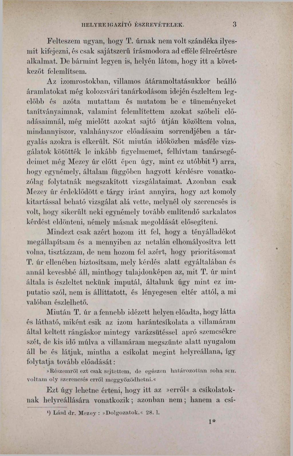 HELYRE IGAZÍTÓ ÉSZREVÉTELEK. 3 Felteszem ugyan, bogy T. úrnak nem volt szándéka ilyesmit kifejezni, és csak sajátszerú írásmodora ad efféle félreértésre alkalmat.