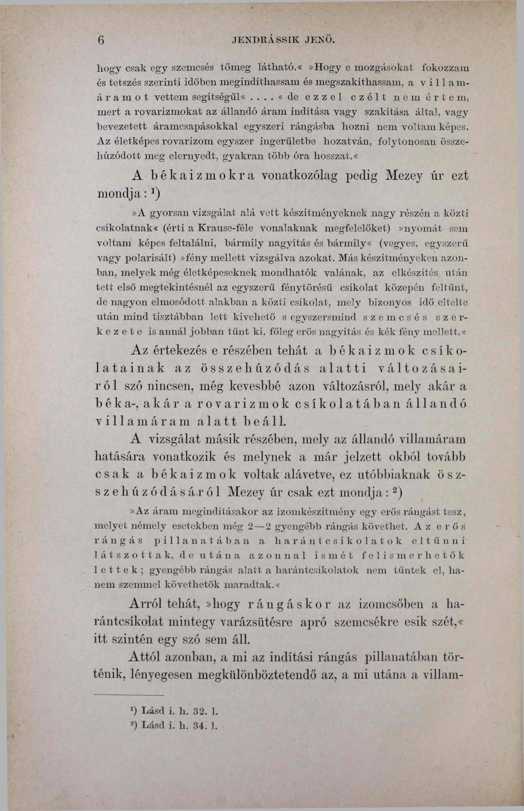 6 JENDRÁSSIK JENŐ. hogy csak egy szemcsés tömeg látható.hogy e mozgásokat fokozzam és tetszés szerinti időben megindíthassam és megszakíthassam, a v i l l á m ára m о t vettem segítségül«.