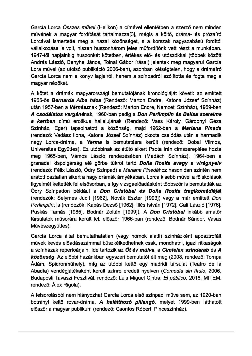 García Lorca Összes művei (Helikon) a címével ellentétben a szerző nem minden művének a magyar fordítását tartalmazza[3], mégis a költő, dráma- és prózaíró Lorcával ismertette meg a hazai közönséget,