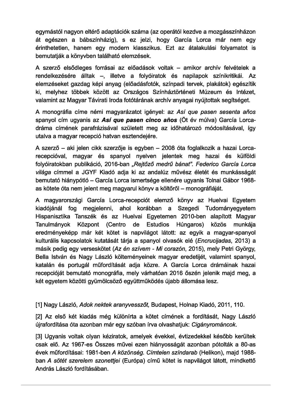 egymástól nagyon eltérő adaptációk száma (az operától kezdve a mozgásszínházon át egészen a bábszínházig), s ez jelzi, hogy García Lorca már nem egy érinthetetlen, hanem egy modern klasszikus.