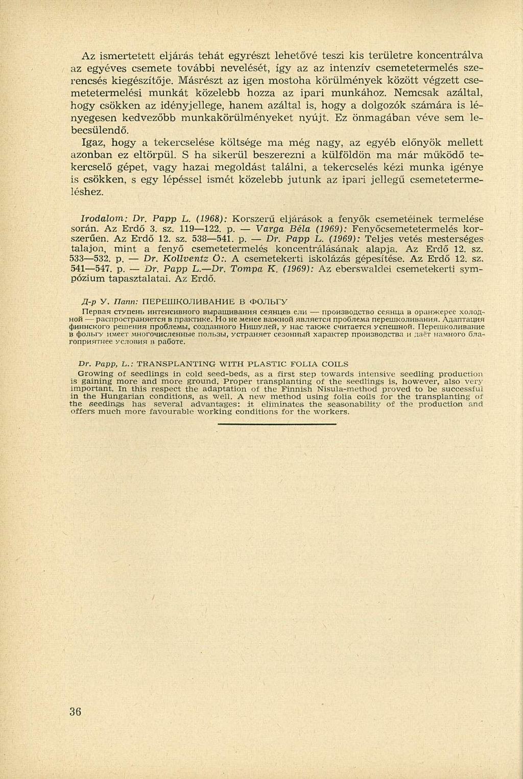 Az ismertetett eljárás tehát egyrészt lehetővé teszi kis területre koncentrálva az egyéves csemete további nevelését, így az az intenzív csemetetermelés szerencsés kiegészítője.