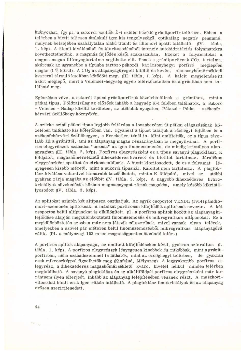 hiányozhat, így pl. a sukorói szöllők É-i szélén húzódó gránitporfir telérben.