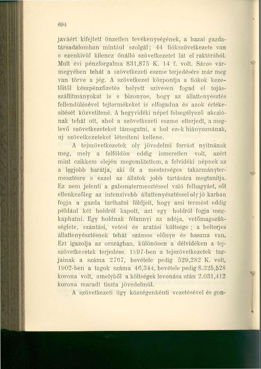 694 javáért kifejtett önzetlen tevékenységének, a hazai gazdatársadalomban mintául szolgál; 44 fiókszövetkezete van s ezenkivül kilencz önálló szövetkezetet lát el raktárából.
