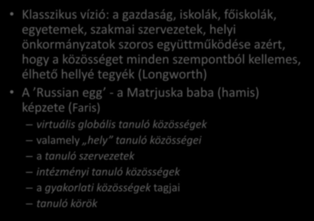 Erősödő figyelem a tanuló közösségekre Klasszikus vízió: a gazdaság, iskolák, főiskolák, egyetemek, szakmai szervezetek, helyi önkormányzatok szoros együttműködése azért, hogy a közösséget minden