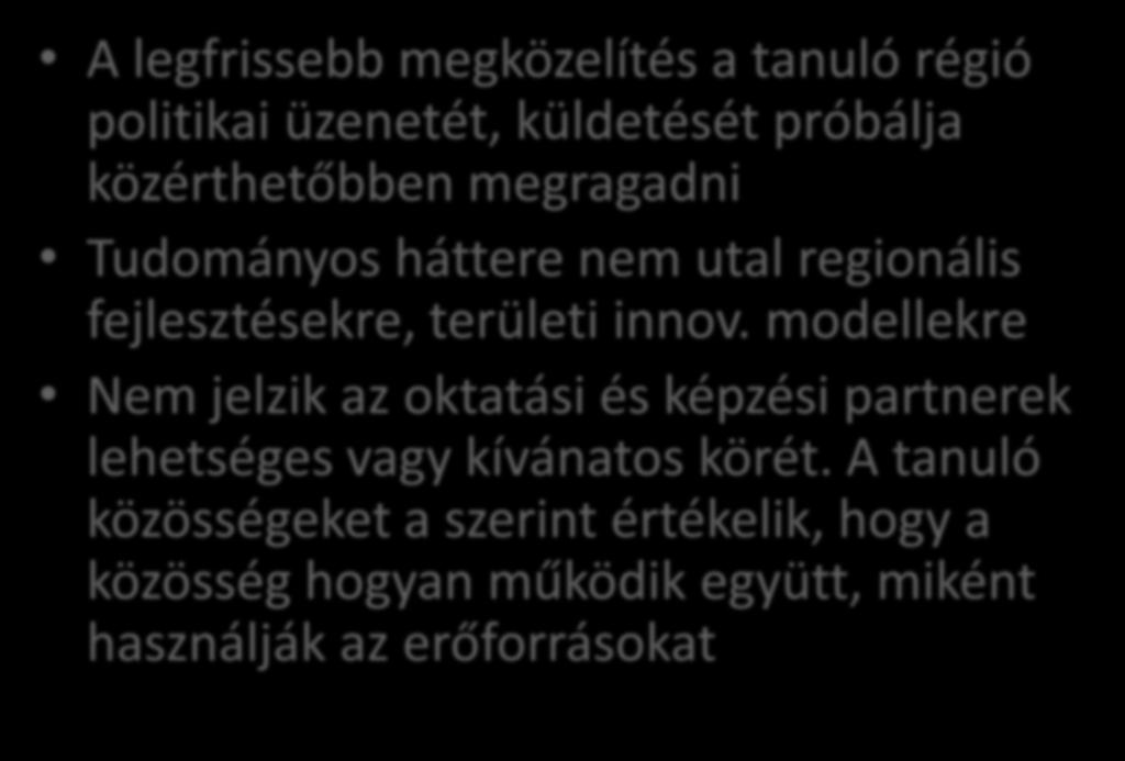 A tanuló közösségek komplexebb megközelítése A legfrissebb megközelítés a tanuló régió politikai üzenetét, küldetését próbálja közérthetőbben megragadni Tudományos háttere nem utal regionális