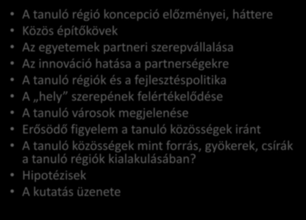 Az előadás szerkezete A tanuló régió koncepció előzményei, háttere Közös építőkövek Az egyetemek partneri szerepvállalása Az innováció hatása a partnerségekre A tanuló régiók és a fejlesztéspolitika