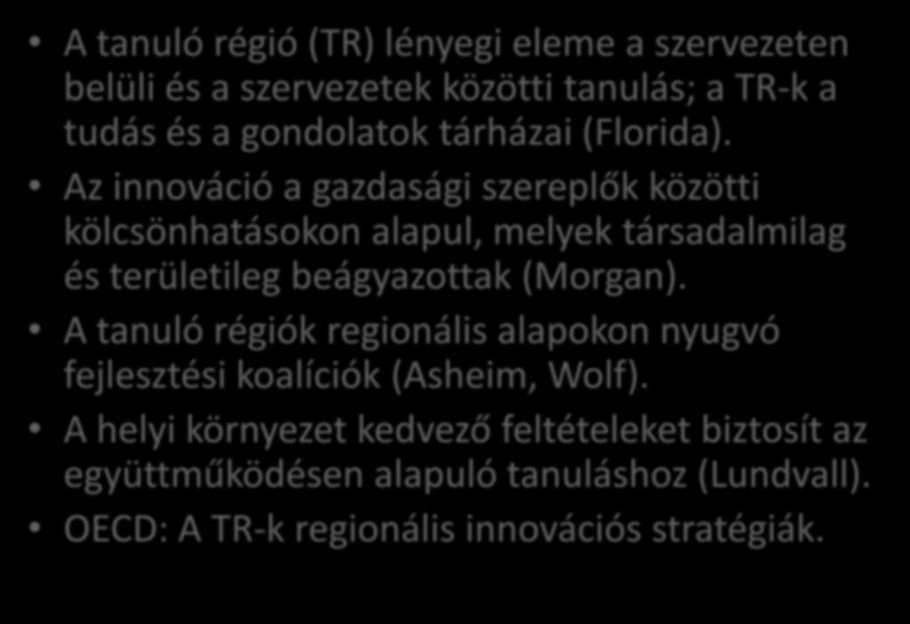A fontosabb tanuló régió koncepciók A tanuló régió (TR) lényegi eleme a szervezeten belüli és a szervezetek közötti tanulás; a TR-k a tudás és a gondolatok tárházai (Florida).