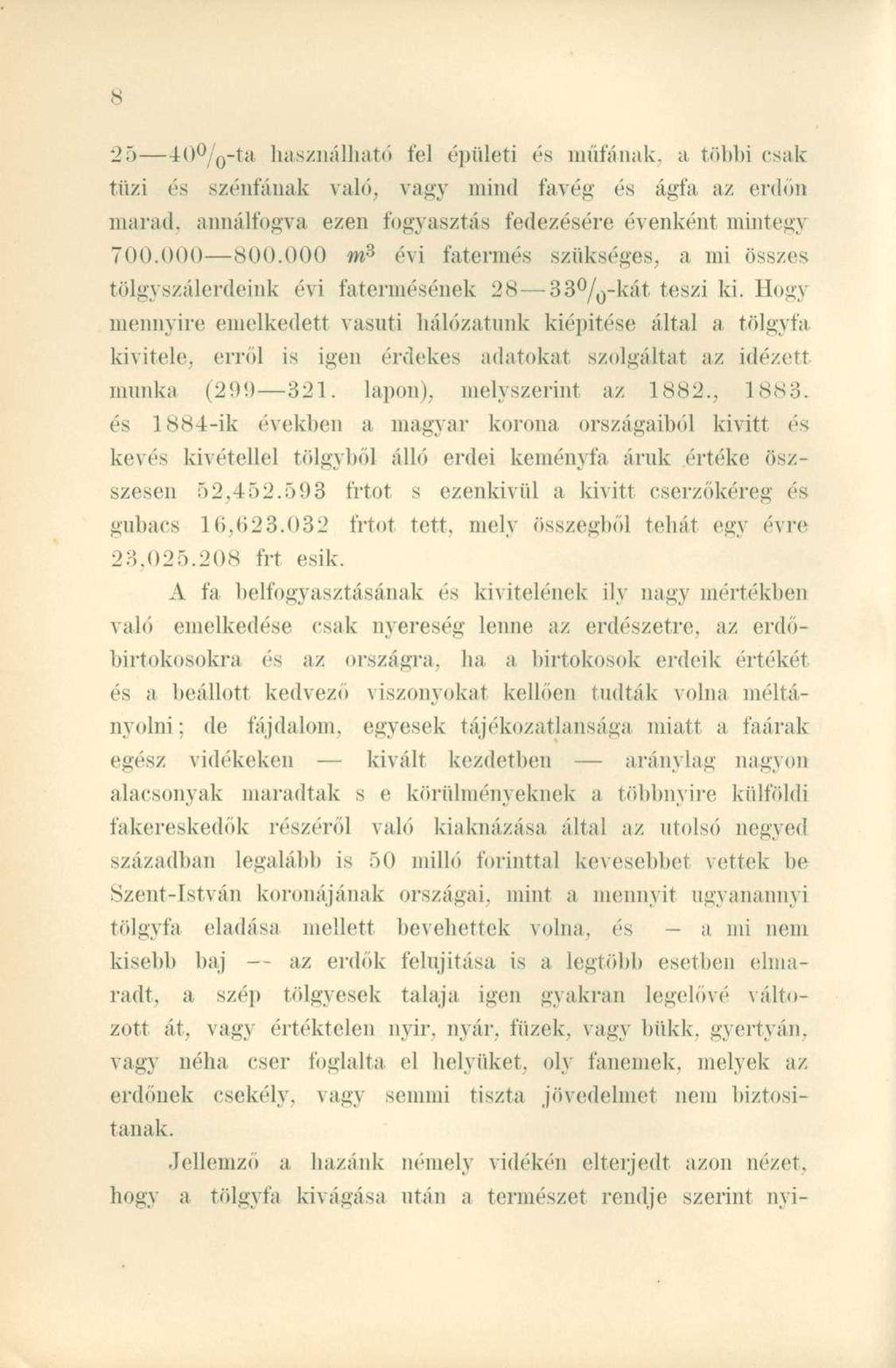 25 40 / 0 -ta használható fel épületi és műfának, a többi csak tűzi és szénfának való, vagy mind favég és ágfa az erdőn marad, annálfogva ezen fogyasztás fedezésére évenként mintegy 700.000 800.