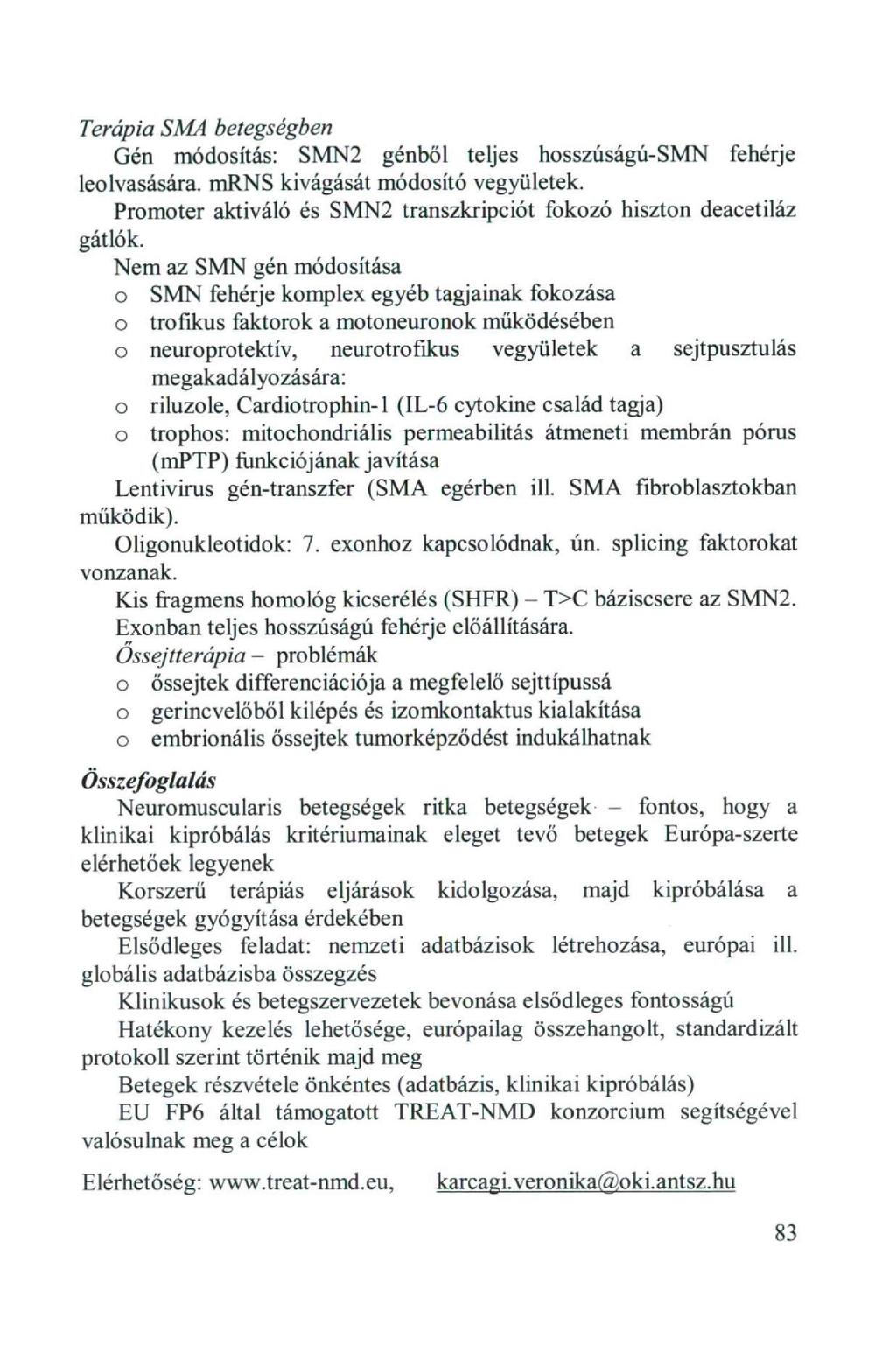 Terápia SMA betegségben Gén módsítás: SMN2 génből teljes hsszúságú-smn fehérje lelvasására, mrns kivágását módsító vegyületek. Prmter aktiváló és SMN2 transzkripciót fkzó hisztn deacetiláz gátlók.