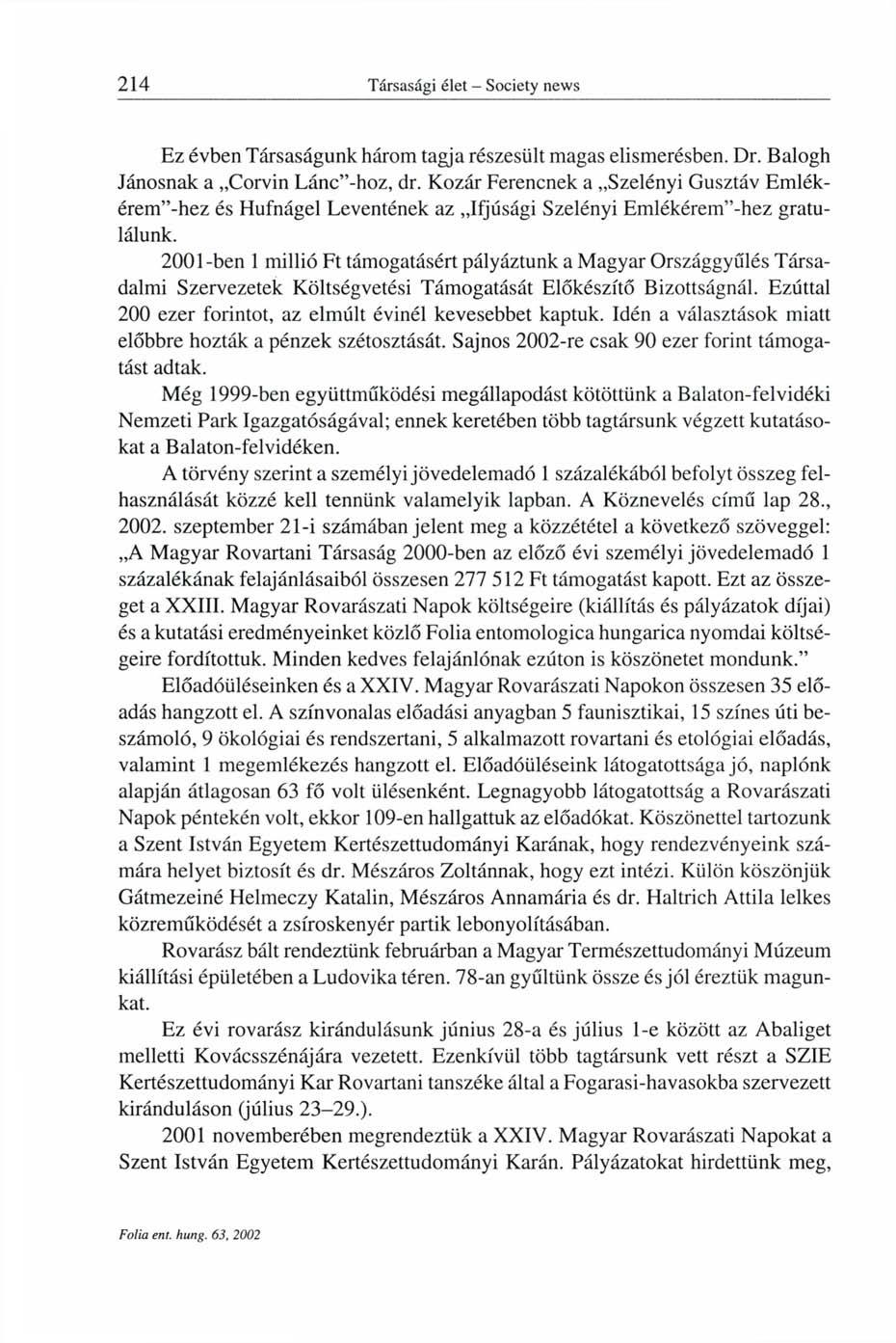 Ez évben Társaságunk három tagja részesült magas elismerésben. Dr. Balogh Jánosnak a Corvin Lánc"-hoz, dr.