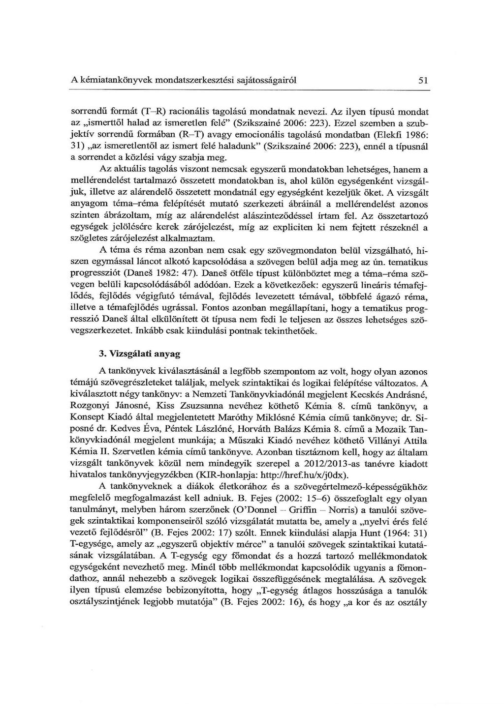 A kémiatankönyvek mondatszerkesztési sajátosságairól 51 sorrendű formát (T R) racionális tagolású mondatnak nevezi. Az ilyen típusú mondat az ismerttől halad az ismeretlen felé (Szikszainé 2006: 223).