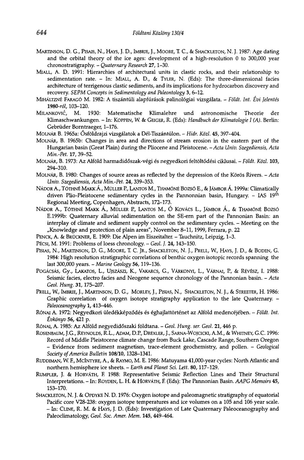 644 Földtani Közlöny 130/4 MARTINSON, D. G., PISAIS, N., HAYS, J. D., IMBRIE, J., MOORE, T. C., & SHACKLETON, N. J. 1987: Age dating and the orbital theory of the ice ages: development of a high-resolution 0 to 300,000 year chronostratigraphy.