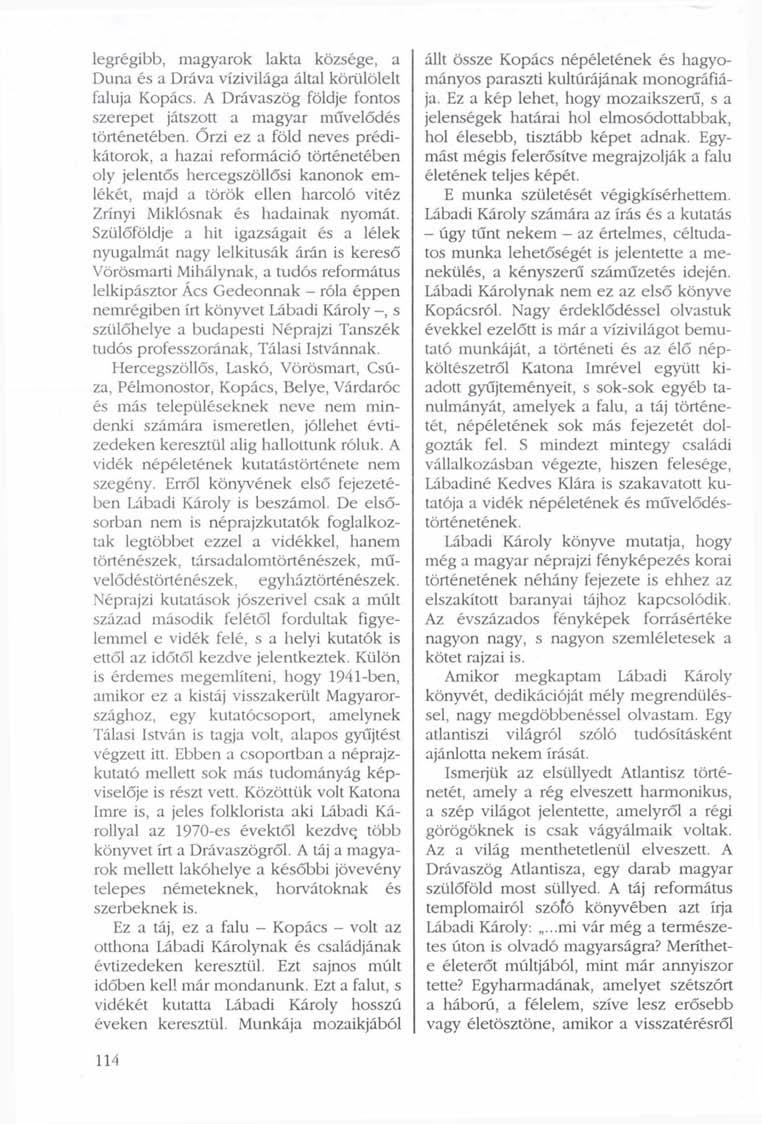 legrégibb, magyarok lakta községe, a Duna és a Dráva vízivilága által körülölelt faluja Kopács. A Drávaszög földje fontos szerepet játszott a magyar művelődés történetében.