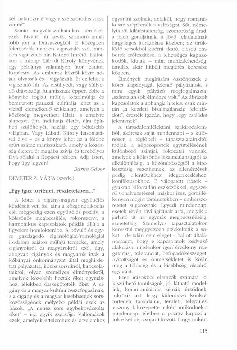 kell határoznia? Vagy a szétszóródás sorsa vár rá?" Szinte megválaszolhatatlan kérdések ezek. Biztató hír kevés, szomorú annál több jön a Drávaszögből.