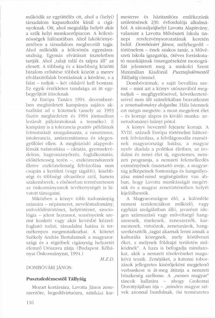 működik az együttélés ott, ahol a (helyi) társadalom kapaszkodót kínál a cigányoknak. Ott, ahol megtalálja helyét akár a szűk helyi munkaerőpiacon. A kölcsönösségek hálózatában.