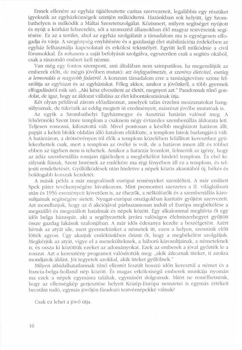 Ennek ellenére az egyház újjáélesztette Caritas szervezeteit, legalábbis egy részüket igyekszik az egyházközségek szintjén működtetni.