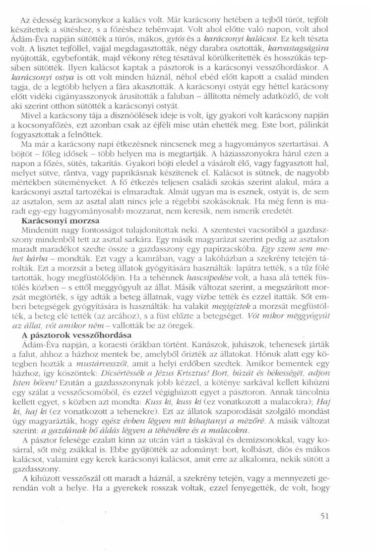 Az édesség karácsonykor a kalács volt. Már karácsony hetében a tejből túrót, tejfölt készítettek a sütéshez, s a főzéshez tehénvajat.
