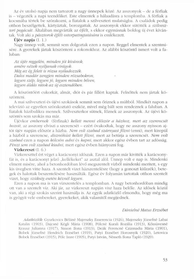 Az év utolsó napja nem tartozott a nagy ünnepek közé. Az asszonyok - de a férfiak is - végezték a napi teendőiket. Este elmentek a hálaadásra a templomba.