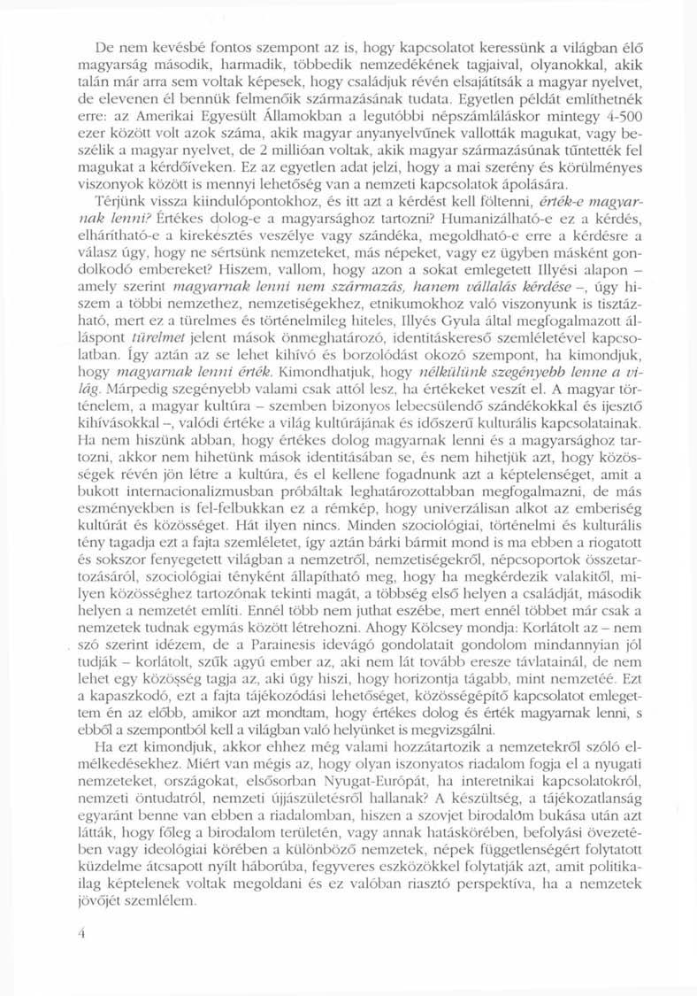 De nem kevésbé fontos szempont az is, hogy kapcsolatot keressünk a világban élő magyarság második, harmadik, többedik nemzedékének tagjaival, olyanokkal, akik talán már arra sem voltak képesek, hogy