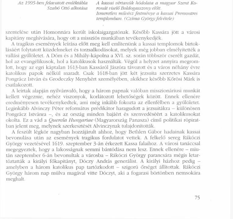 Az 1995-ben felavatott emléktábla Szabó Ottó alkotása A kassai vértanúk liódolata a magyar Szent Korónát viselő Boldogasszony előtt. Ismeretlen művész festménye a kassai Premontrei templomban.