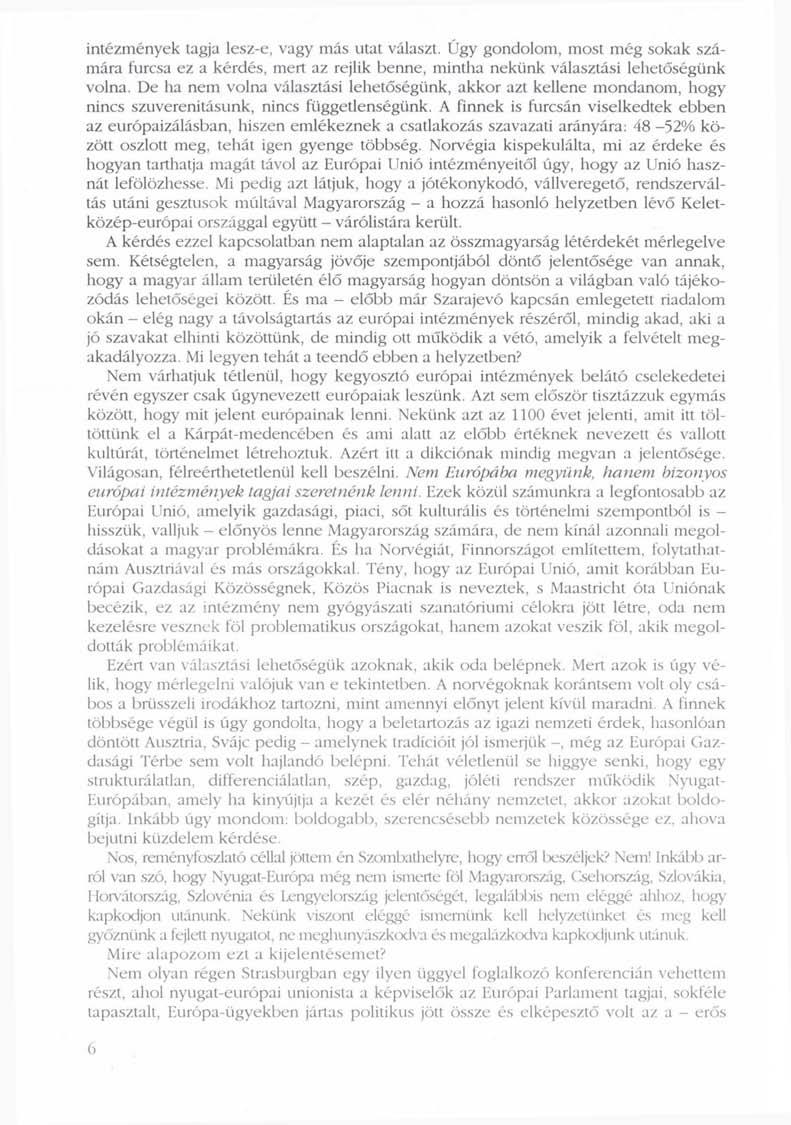 intézmények tagja lesz-e, vagy más utat választ. Úgy gondolom, most még sokak számára furcsa ez a kérdés, mert az rejlik benne, mintha nekünk választási lehetőségünk volna.