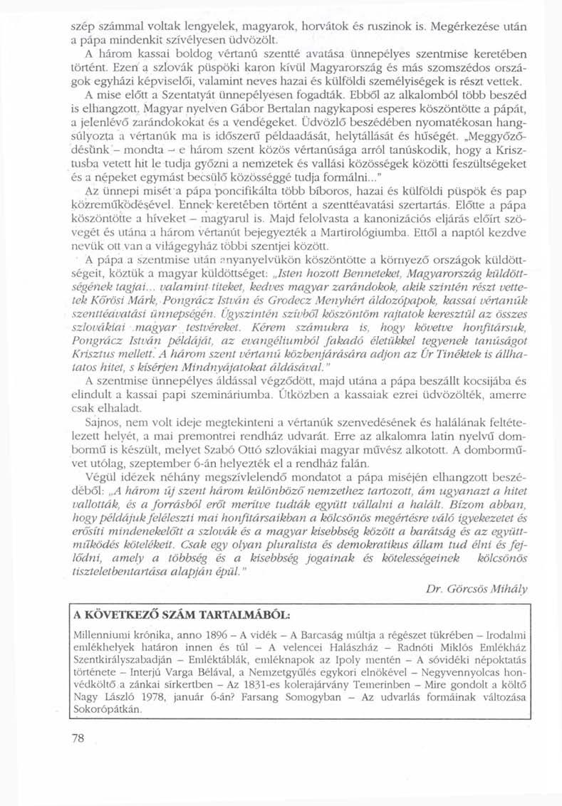 szép számmal voltak lengyelek, magyarok, horvátok és niszinok is. Megérkezése után a pápa mindenkit szívélyesen üdvözölt.