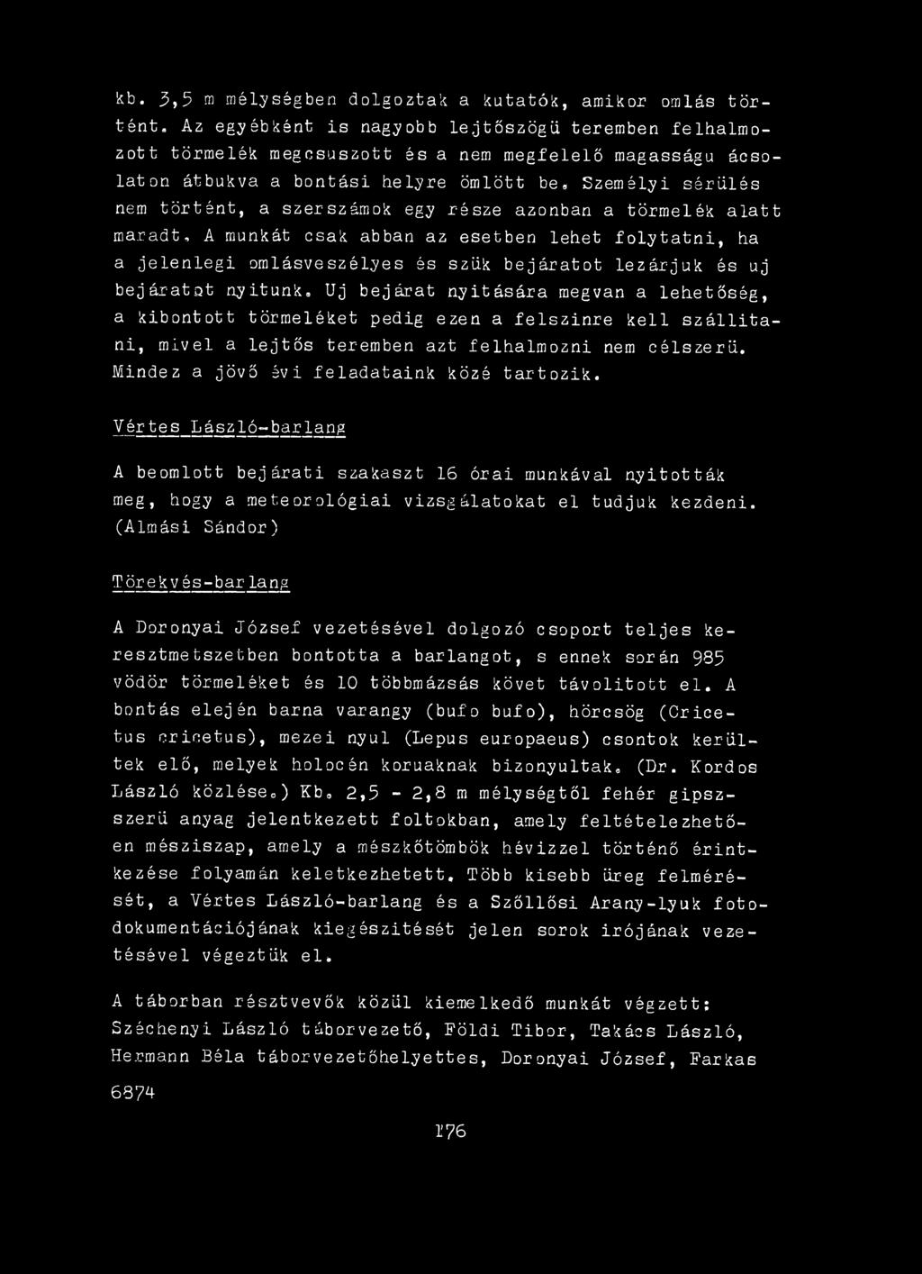Uj bejárat nyitására megvan a lehetőség, a kibontott törmeléket pedig ezen a felszinre kell szá llíta ni, mivel a lejtős teremben azt felhalmozni nem célszerű.