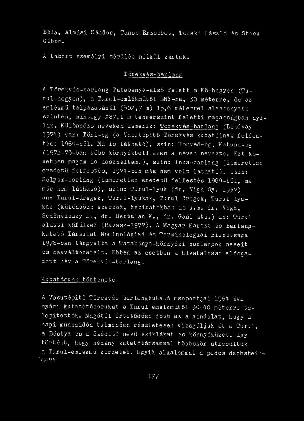 ), szin: Inka-barlang (ismeretlen eredetű felfestés, 1974-ben még nem volt látható), szin: Sólyom-barlang (ismeretlen eredetű felfestés 1969-böl, ma már nem látható), szin: Turul-lyuk (dr. Vigh Gy.