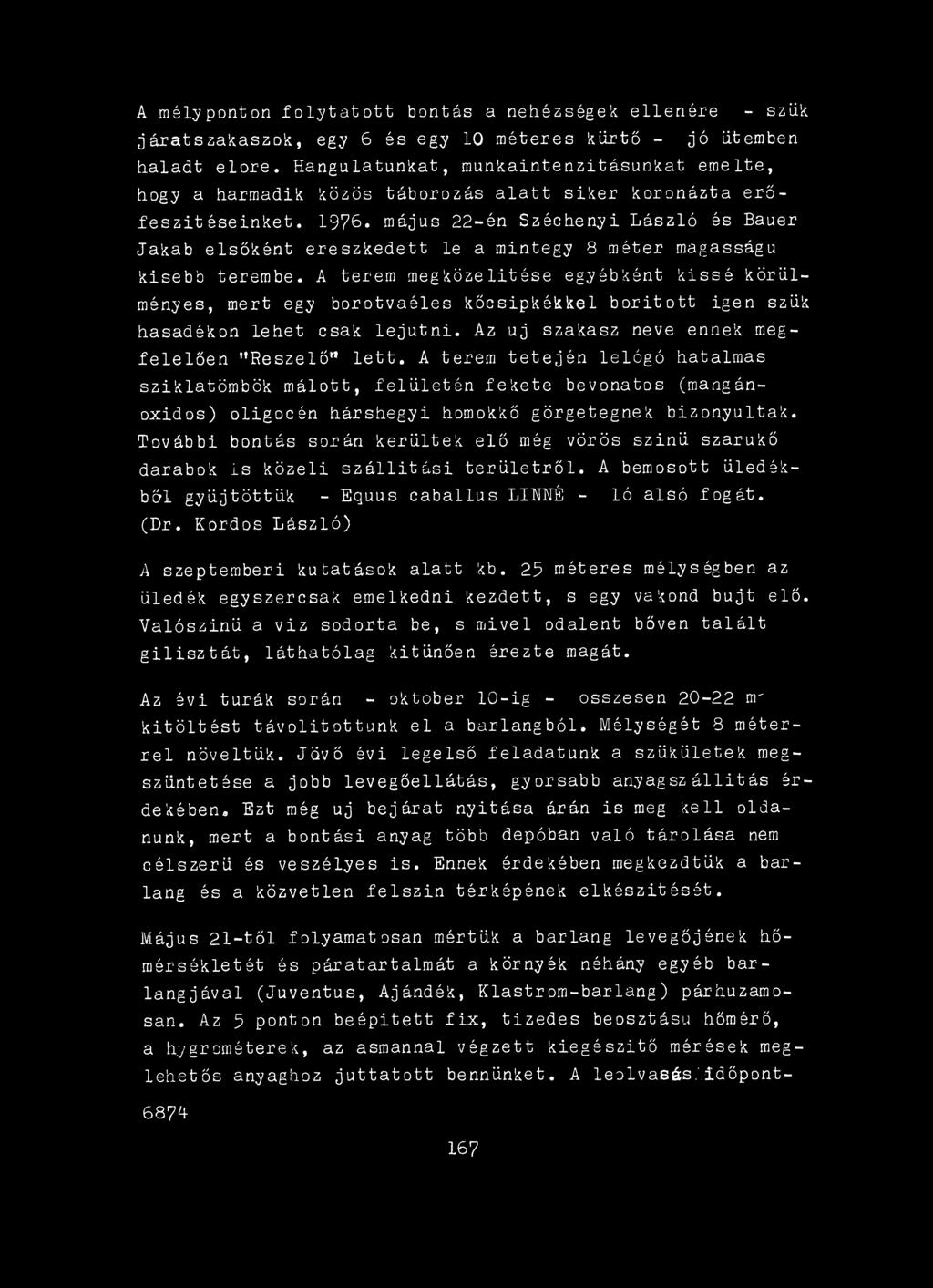A terem tetején lelógó hatalmas sziklatömbök málott, felületén fekete bevonatos (mangánoxidos) oligocén hárshegyi homokkő görgetegnek bizonyultak.