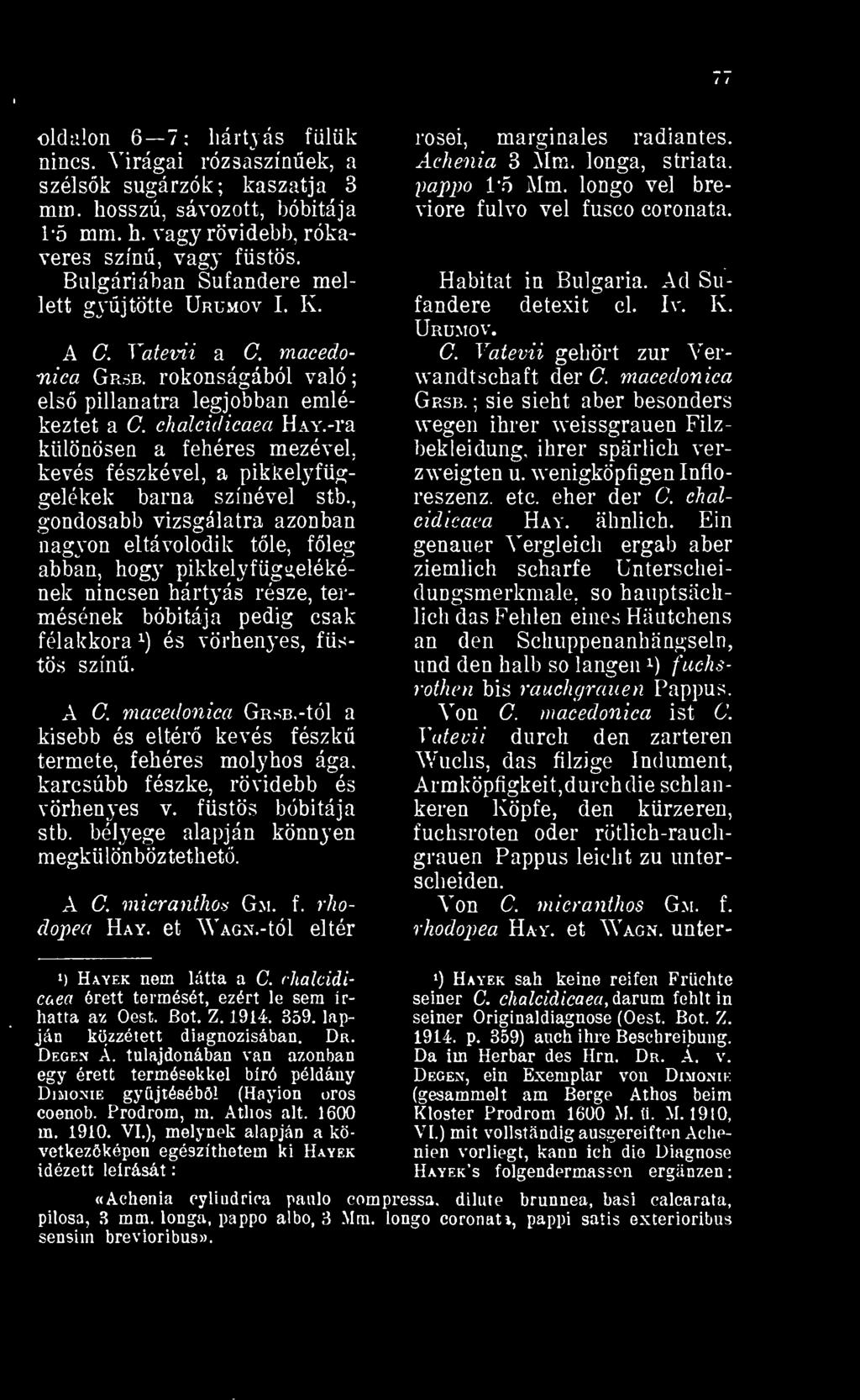 macedonica Grsb.-íóI a kisebb és eltér kevés fészk termete, fehéres molyhos ága. karcsúbb fészke, rövidebb és vörhenyes v. füstös bóbitája stb. bélyege alapján könnyen megkülönböztethet. A C.