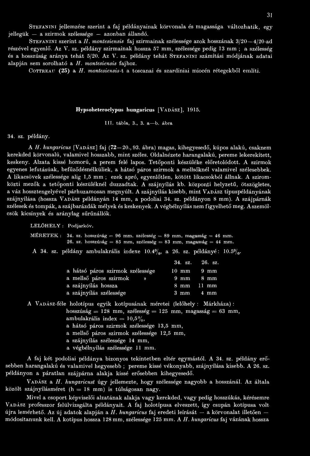 ábra) magas, kihegyesedő, kúpos alakú, csaknem kerekded körvonalú, valamivel hosszabb, mint széles. Oldalnézete harangalakú, pereme lekerekített, keskeny. Alzata kissé homorú, a perem felé lapos.