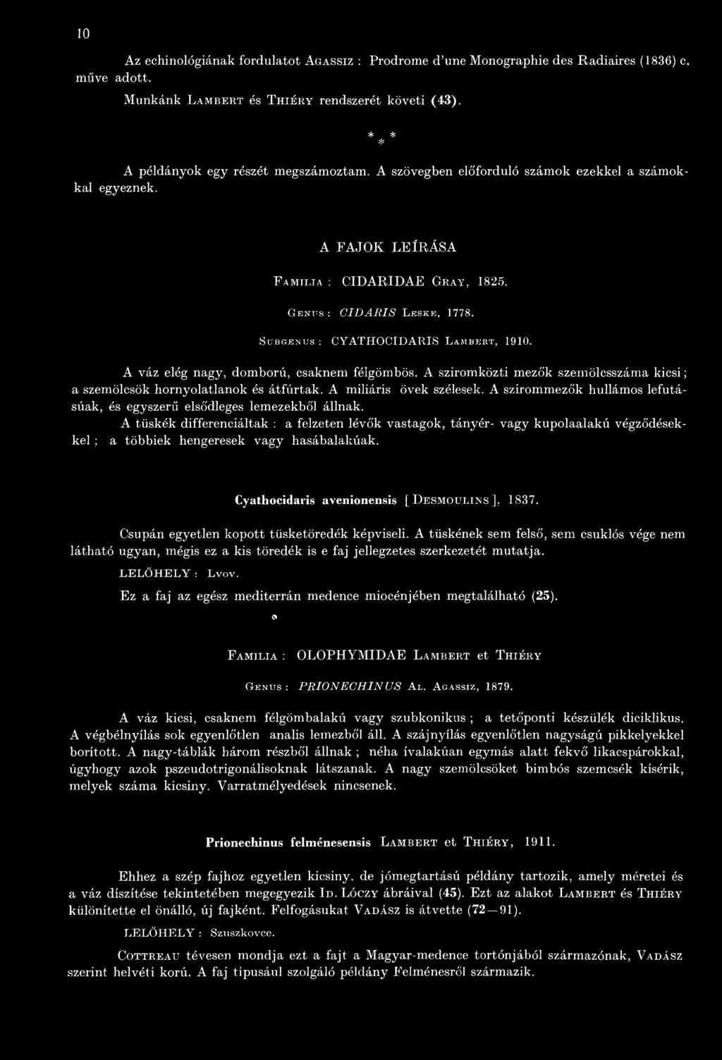 A tüskék differenciáltak : a felzeten lévők vastagok, tányér- vagy kupolaalakú végződésekkel ; a többiek hengeresek vagy hasábalakúak. Cyathocidaris avenionensis [ D esm oulins], 1837.