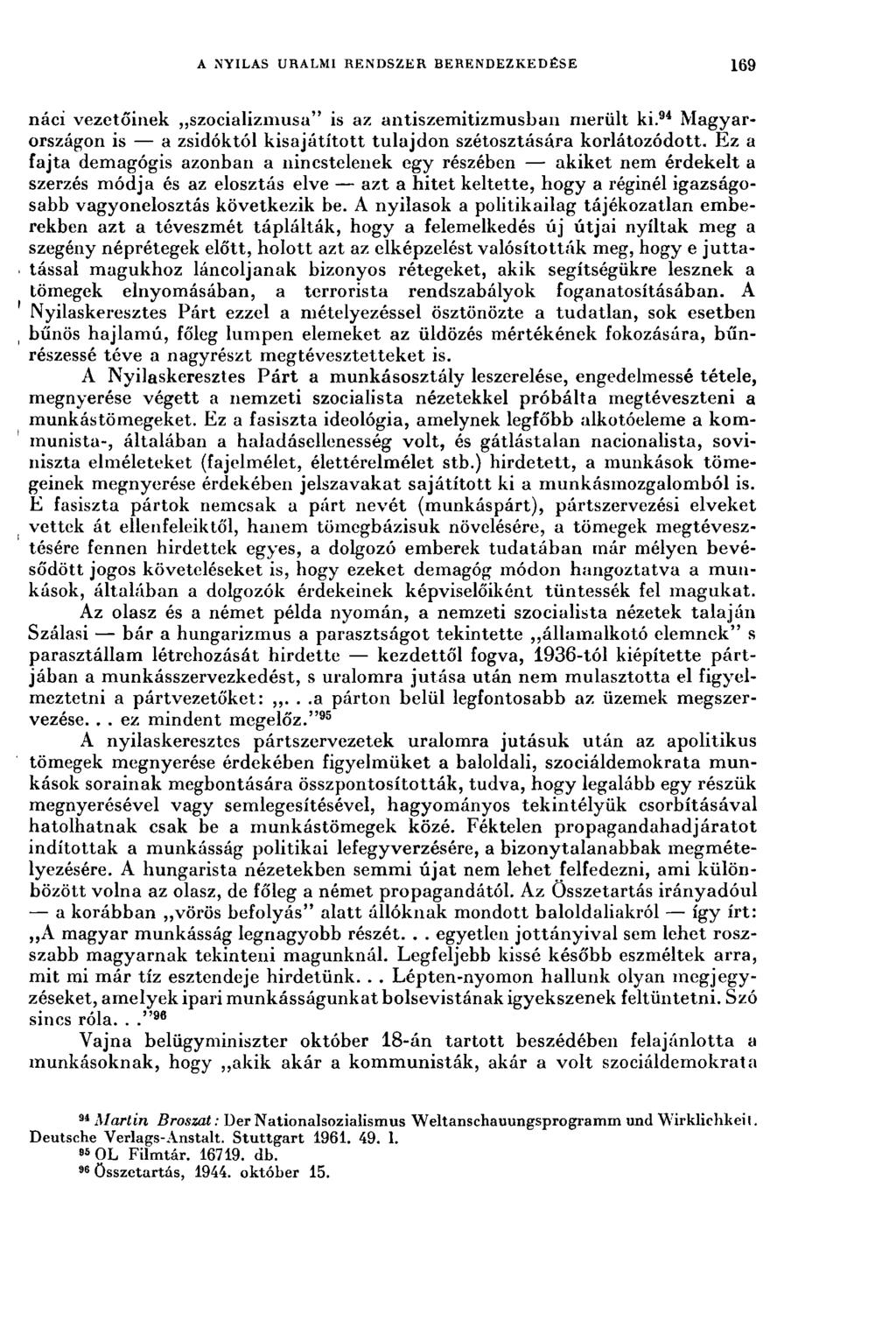 A NYILAS URALMI RENDSZER BERENDEZKEDÉSE 169 náci vezetőinek szocializmusa" is az antiszemitizmusban merült ki. 94 Magyarországon is a zsidóktól kisajátított tulajdon szétosztására korlátozódott.