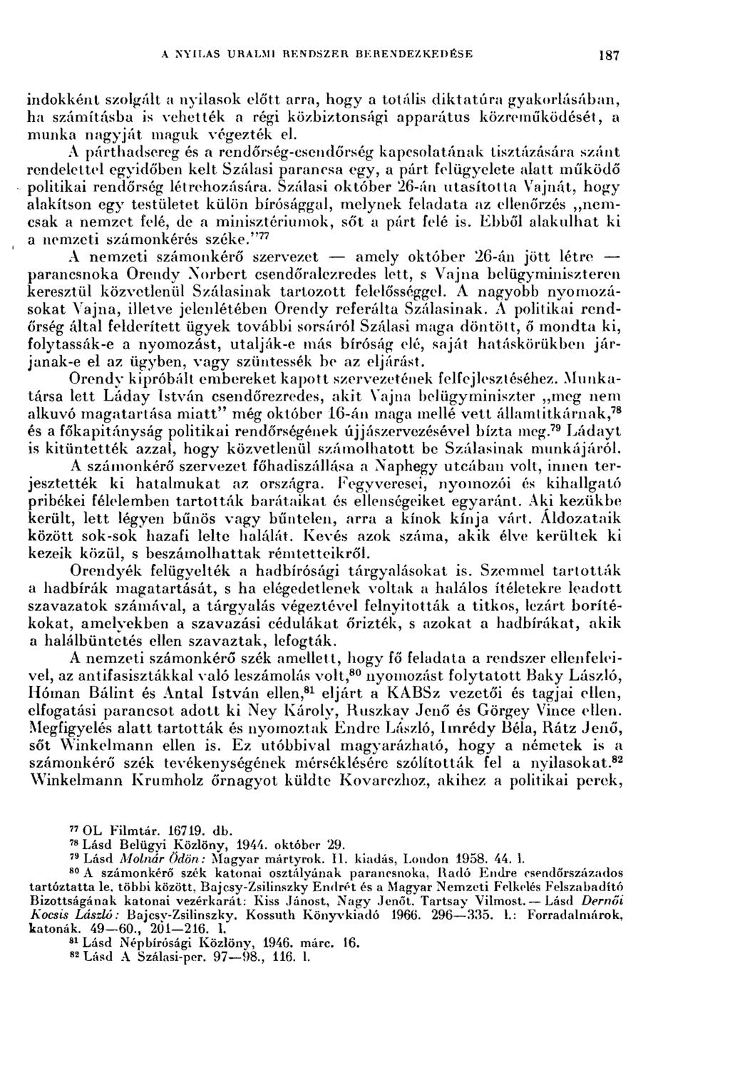 A NYILAS URALMI RENDSZER BERENDEZKEDÉSE 187 indokként szolgált a nyilasok előtt arra, hogy a totális diktatúra gyakorlásában, ha számításba is vehették a régi közbiztonsági apparátus közreműködését,
