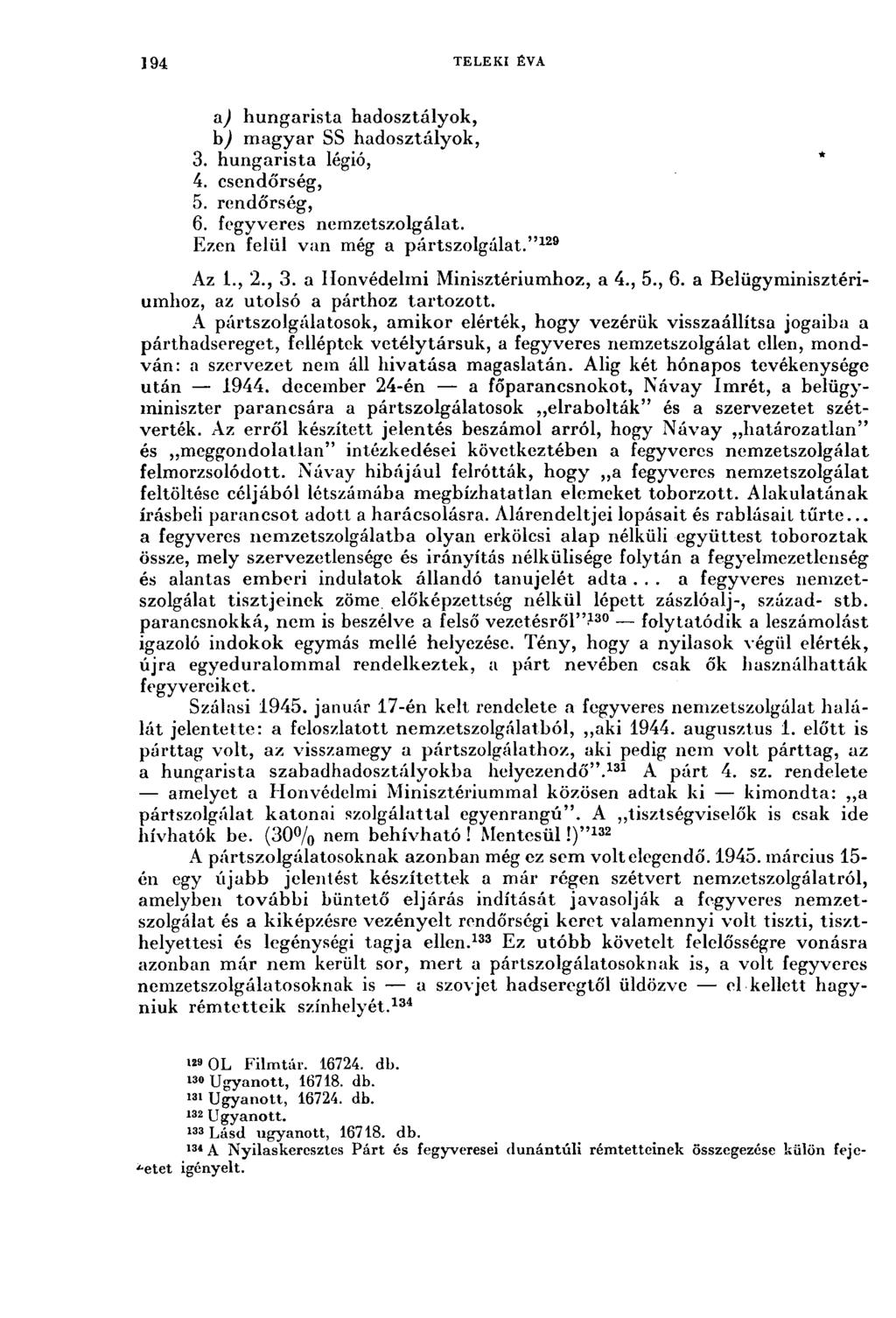 200 TELEKI ÉVA a^ hungarista hadosztályok, b^ magyar SS hadosztályok, 3. hungarista légió, * 4. csendőrség, 5. rendőrség, 6. fegyveres nemzetszolgálat. Ezen felül van még a pártszolgálat." 129 Az 1.