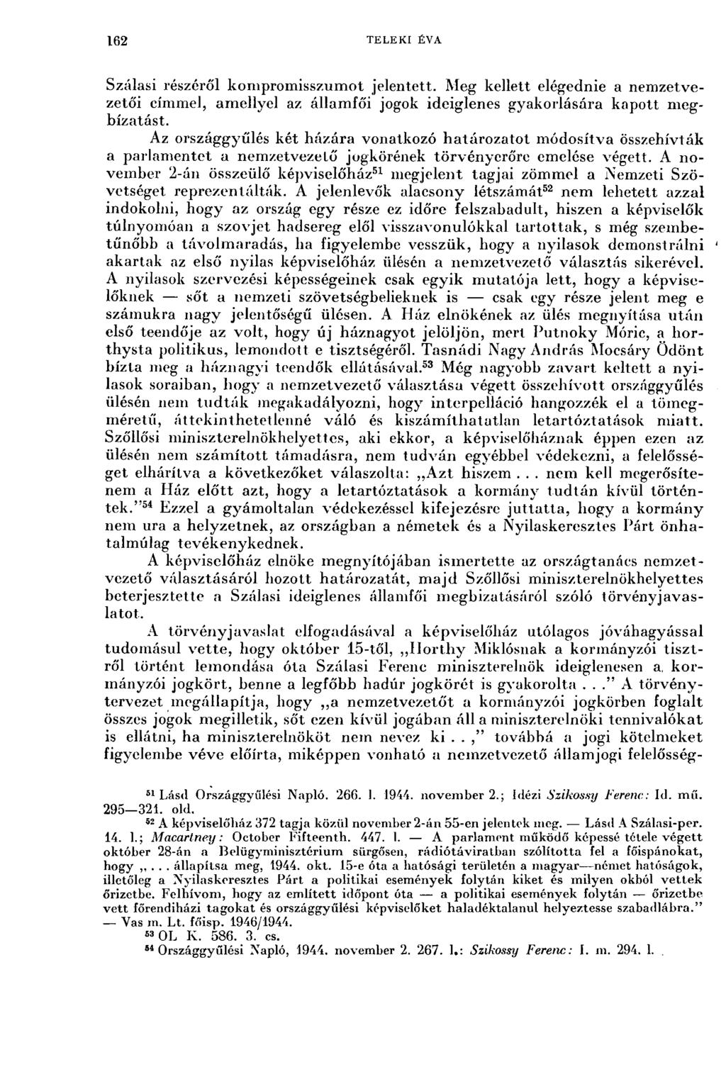 162 TELEKI ÉVA Szálasi részéről kompromisszumot jelentett. Meg kellett elégednie a nemzetvezetői címmel, amellyel az államfői jogok ideiglenes gyakorlására kapott megbízatást.