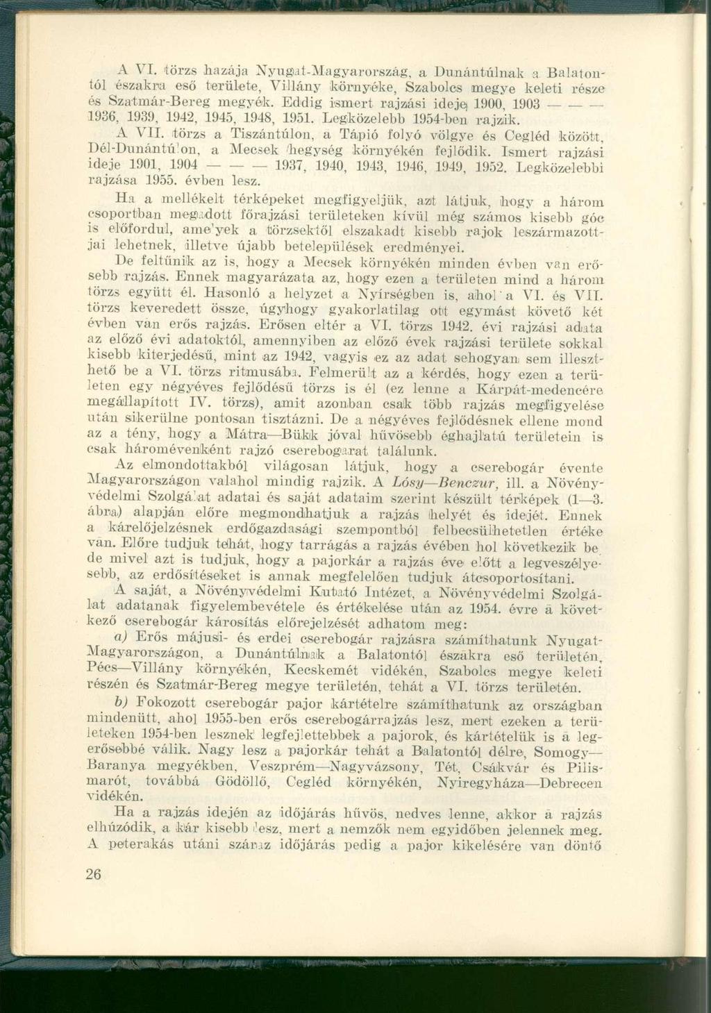 A VI. törzs hazája Nyugat-Magyarország, a Dunántúlnak a Balatontól északra eső területe, Villány környéke, Szabolcs megye keleti része és Szatmár-Bereg megyék.