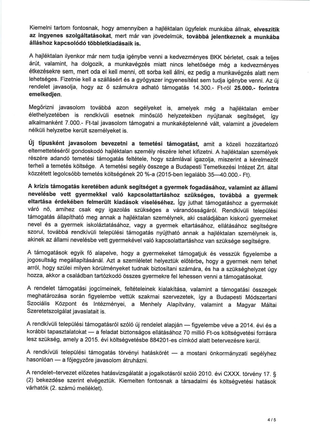 Kiemelni tartom fontosnak, hogy amennyiben a hajléktalan ügyfelek munkába állnak, elveszitik az ingyenes szolgáltatásokat, mert már van jövedelmük, továbbá jelentkeznek a munkába álláshoz kapcsolódó