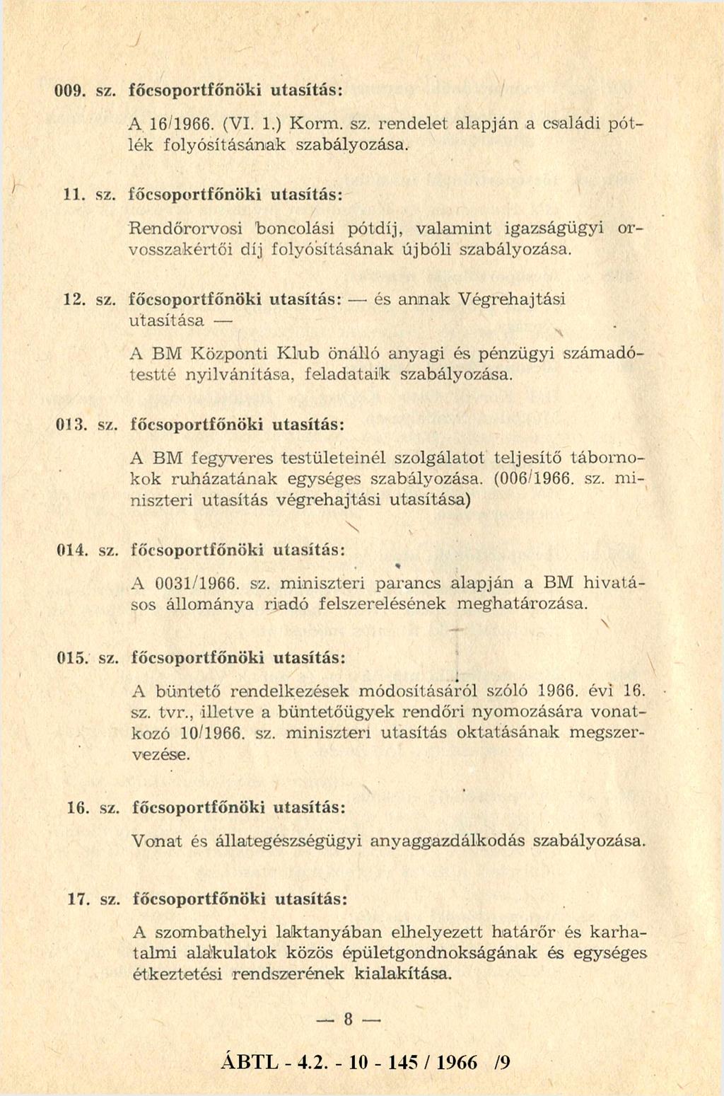 009. sz. főcsoportfőnöki utasítás: A 16/1966. (VI. 1.) Korm. sz. rendelet alapján a családi pótlék folyósításának szabályozása. 11. sz. főcsoportfőnöki utasítás: Rendőrorvosi boncolási pótdíj, valam int igazságügyi orvosszakértői díj folyósításának újbóli szabályozása.