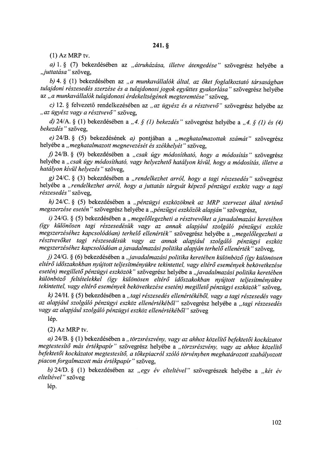 (1) Az MRP tv. 241. a) l. (7) bekezdésében az,, átruházása, illetve átengedése" szövegrész helyébe a,,juttatása " szöveg, b) 4.