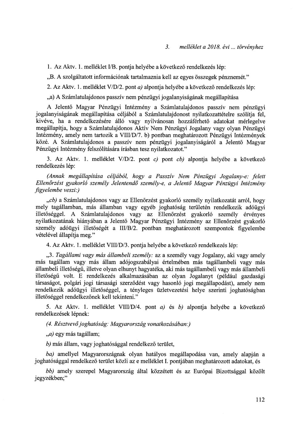 3. melléklet a 2018. évi... törvényhez 1. Az Aktv. 1. melléklet I/B. pontja helyébe a következő rendelkezés lép:,,b. A szolgáltatott információnak tartalmaznia kell az egyes összegek pénznemét." 2.