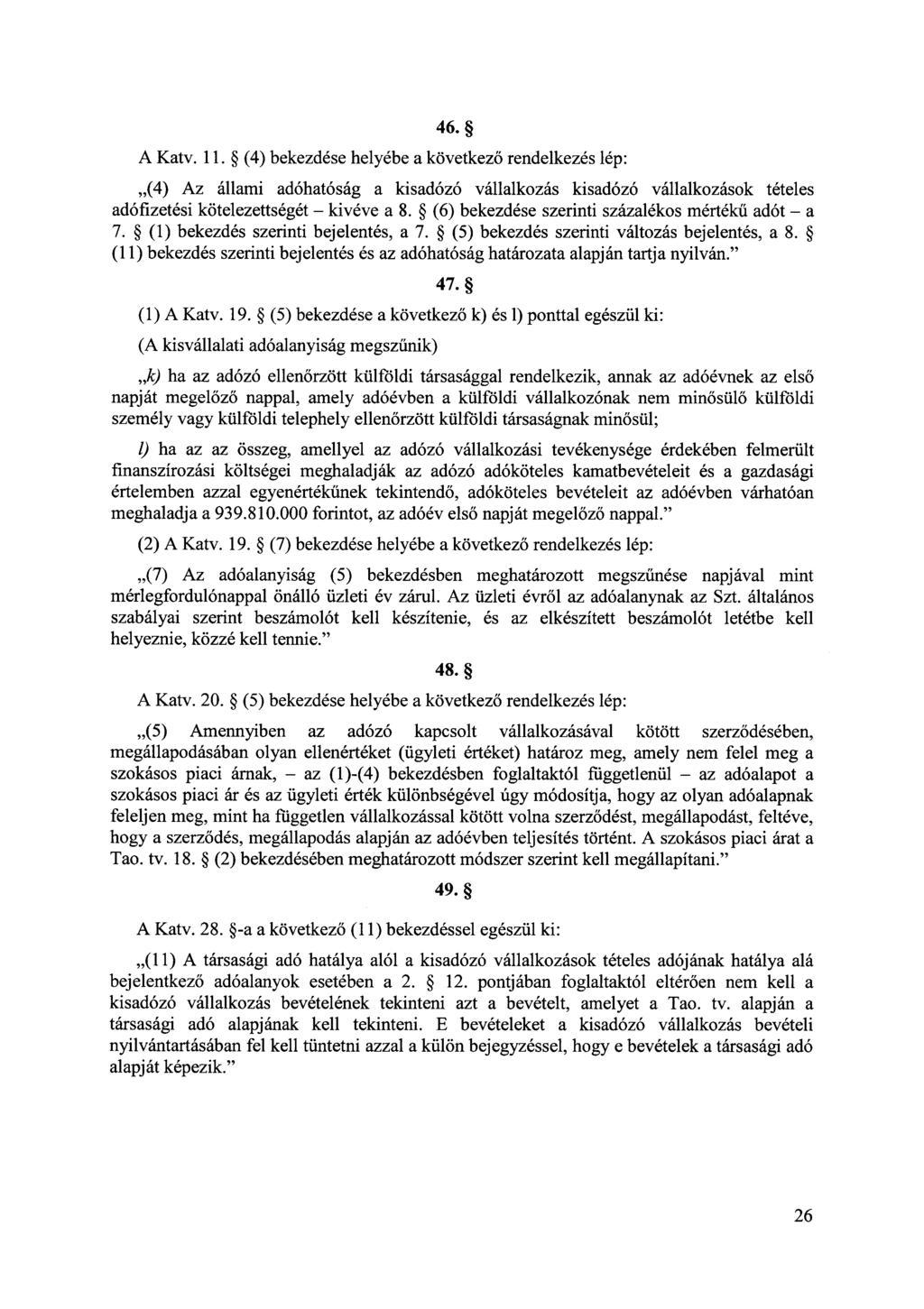 46. A Katv. 11. (4) bekezdése helyébe a következő rendelkezés lép:,,(4) Az állami adóhatóság a kisadózó vállalkozás kisadózó vállalkozások tételes adófizetési kötelezettségét - kivéve a 8.