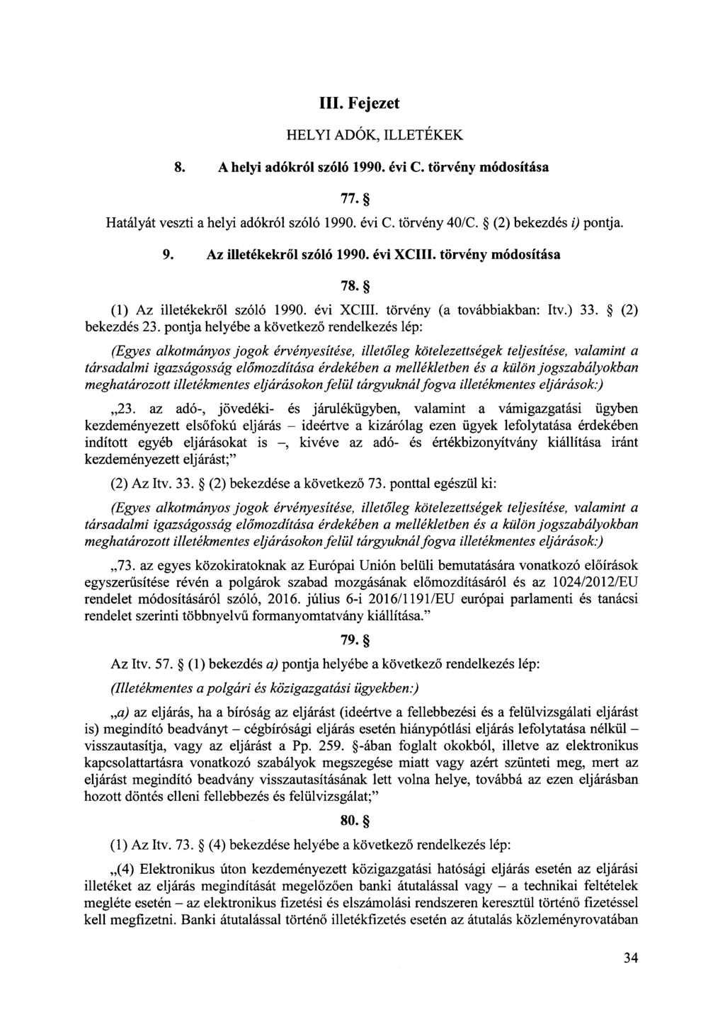 III. Fejezet HELYI ADÓK, ILLETÉKEK 8. A helyi adókról szóló 1990. évi C. törvény módosítása 77. Hatályát veszti a helyi adókról szóló 1990. évi C. törvény 40/C. (2) bekezdés i) pontja. 9.