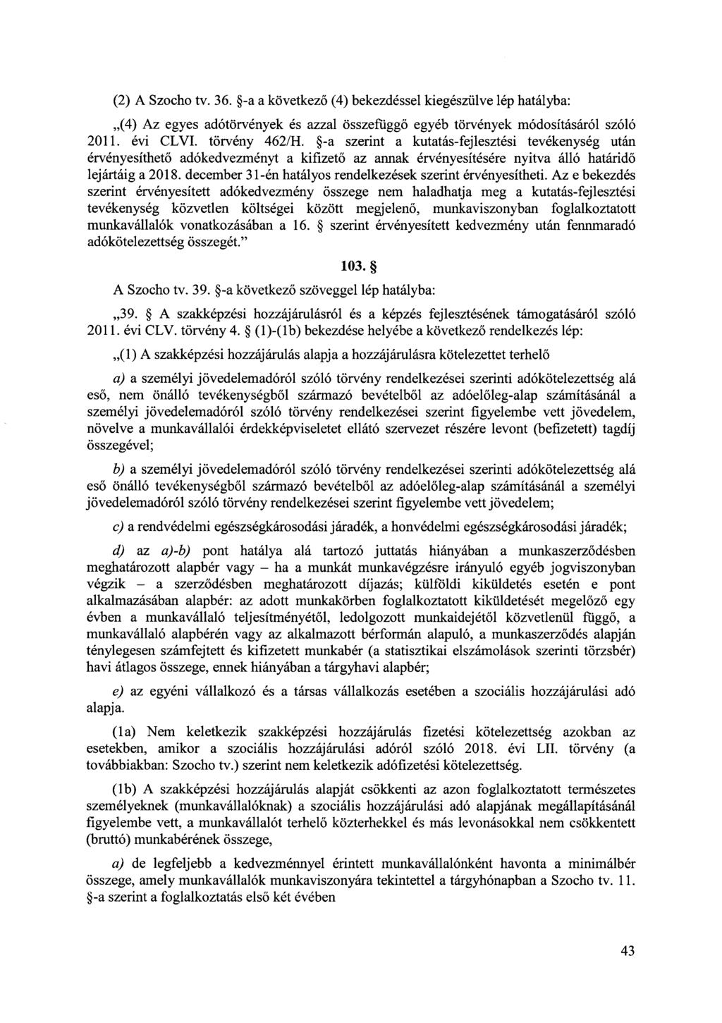 (2) A Szocho tv. 36. -a a következő (4) bekezdéssel kiegészülve lép hatályba:,,(4) Az egyes adótörvények és azzal összefüggő egyéb törvények módosításáról szóló 2011. évi CLVI. törvény 462/H.